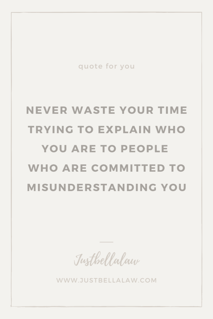 Never waste your time trying to explain who you are to people who are committed to misunderstanding you